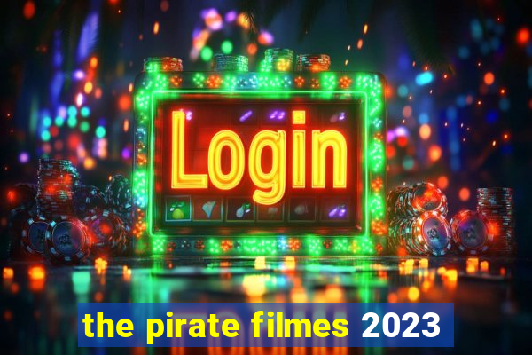 the pirate filmes 2023